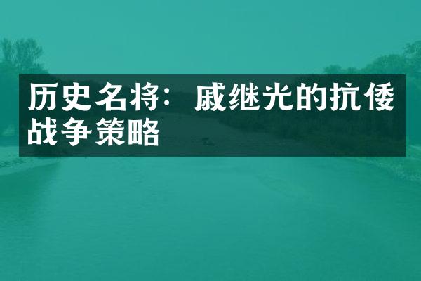 历史名将：戚继光的抗倭战争策略