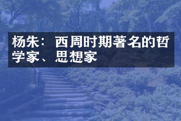 杨朱：西周时期著名的哲学家、思想家