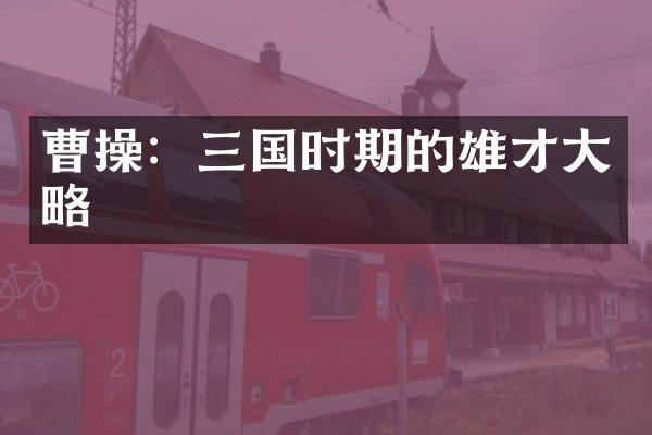 曹操：三国时期的雄才大略
