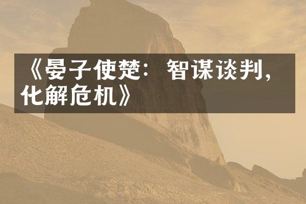 《晏子使楚：智谋谈判，化解危机》