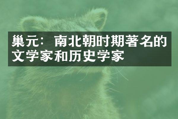 巢元：南北朝时期著名的文学家和历史学家