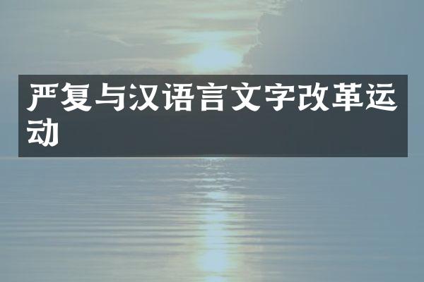 严复与汉语言文字改革运动