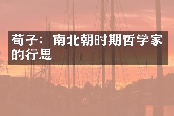 荀子：南北朝时期哲学家的行思