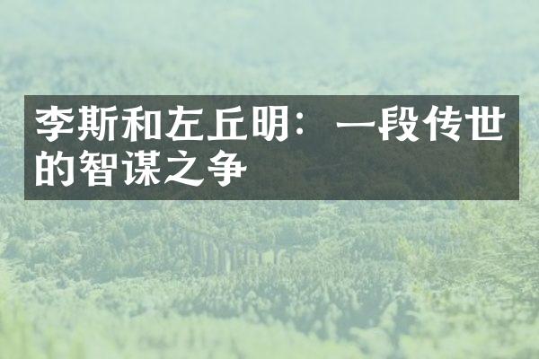 李斯和左丘明：一段传世的智谋之争