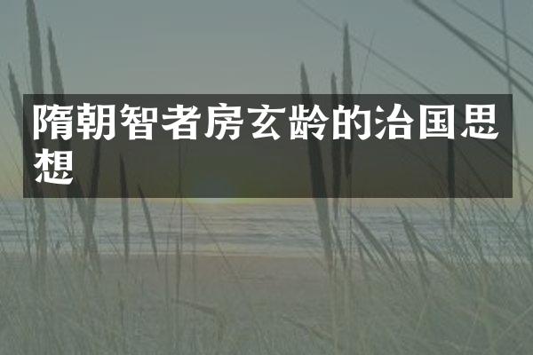 隋朝智者房玄龄的治国思想
