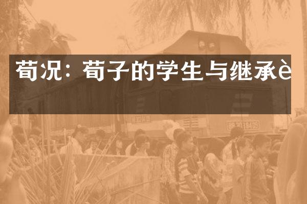 荀况: 荀子的学生与继承者