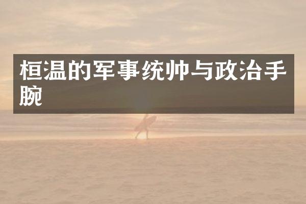 桓温的军事统帅与政治手腕