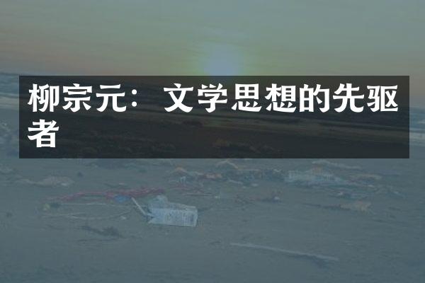 柳宗元：文学思想的先驱者