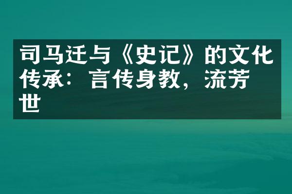 司马迁与《史记》的文化传承：言传身教，流芳百世