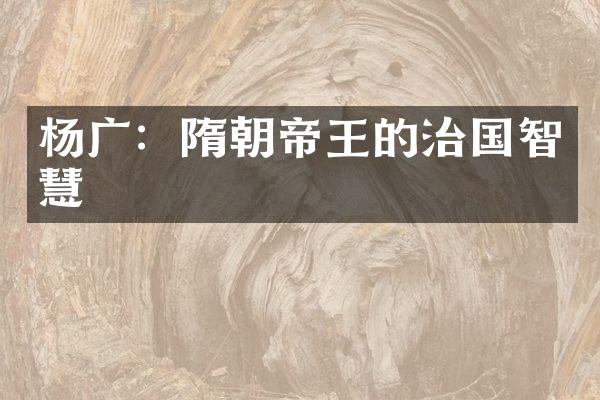 杨广：隋朝帝王的治国智慧
