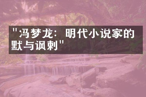 "冯梦龙：明代小说家的幽默与讽刺"