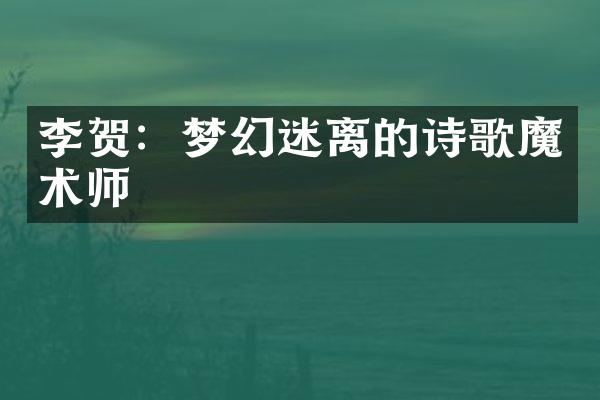 李贺：梦幻迷离的诗歌魔术师