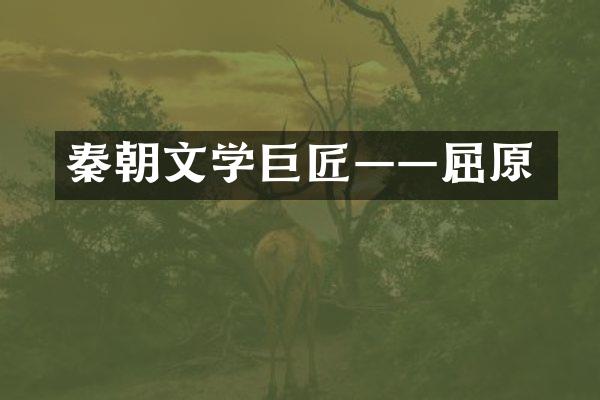 秦朝文学巨匠&mdash;&mdash;屈原