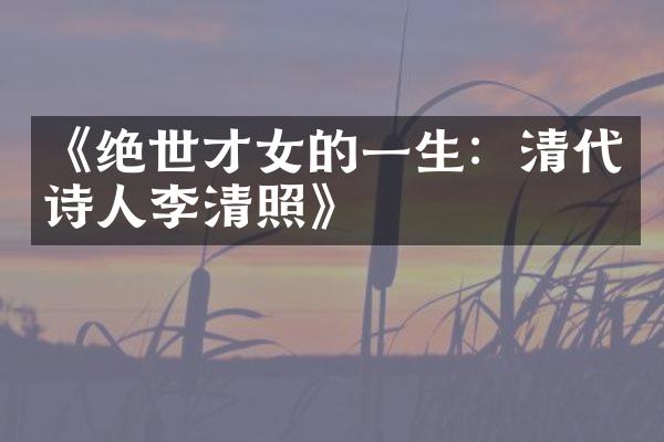 《绝世才女的一生：清代诗人李清照》