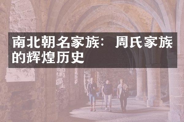 南北朝名家族：周氏家族的辉煌历史