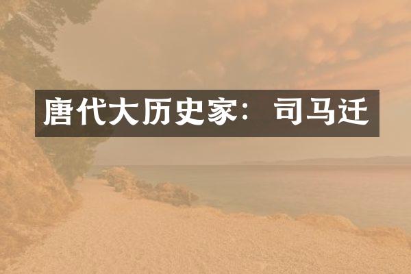 唐代大历史家：司马迁