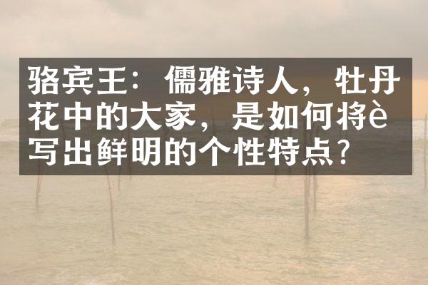骆宾王：儒雅诗人，牡丹花中的大家，是如何将诗写出鲜明的个性特点？