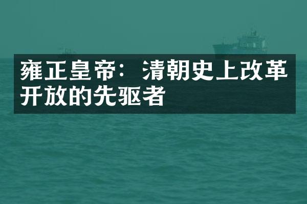 雍正皇帝：清朝史上改革开放的先驱者