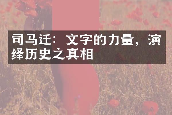 司马迁：文字的力量，演绎历史之真相