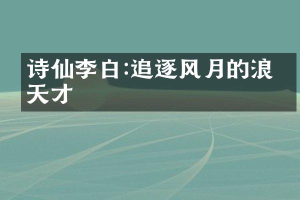 诗仙李白:追逐风月的浪漫天才