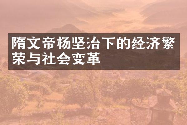 隋文帝杨坚治下的经济繁荣与社会变革