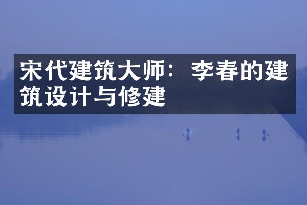 宋代建筑大师：李春的建筑设计与修建