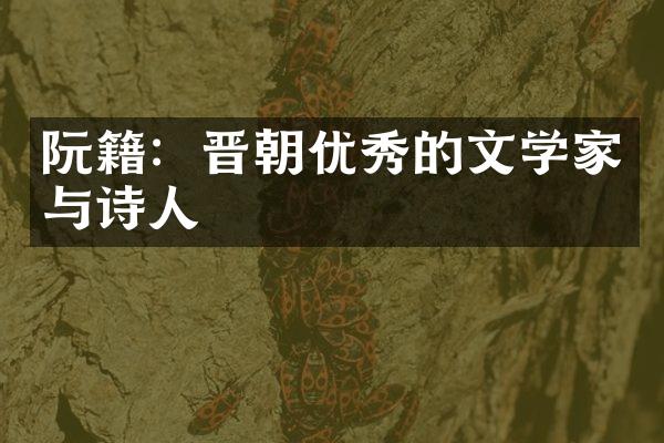 阮籍：晋朝优秀的文学家与诗人