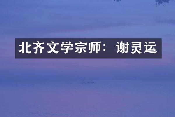 北齐文学宗师：谢灵运