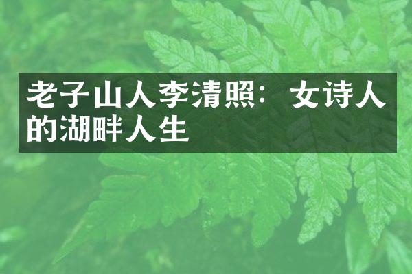 老子山人李清照：女诗人的湖畔人生
