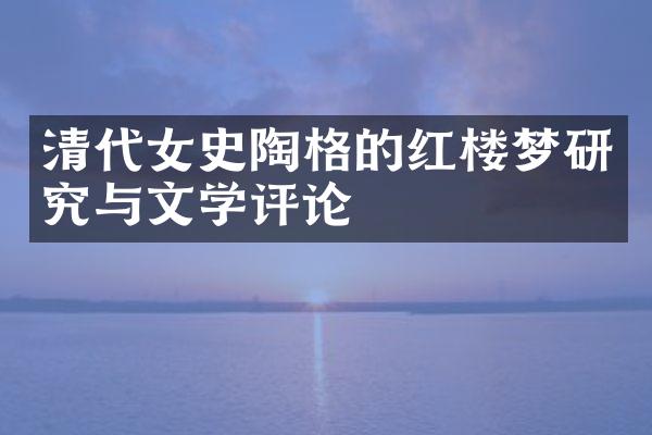 清代女史陶格的红楼梦研究与文学评论