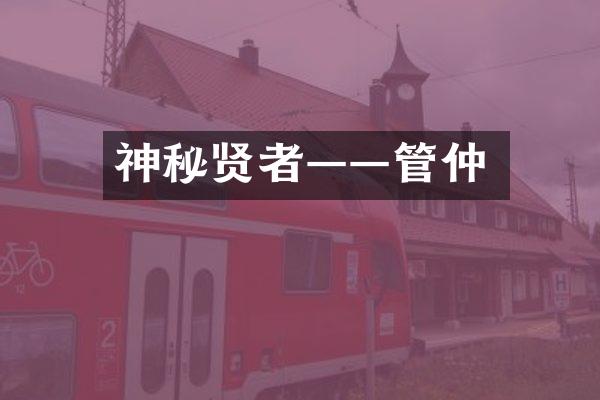 神秘贤者&mdash;&mdash;管仲