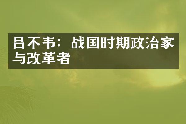 吕不韦：战国时期政治家与改革者