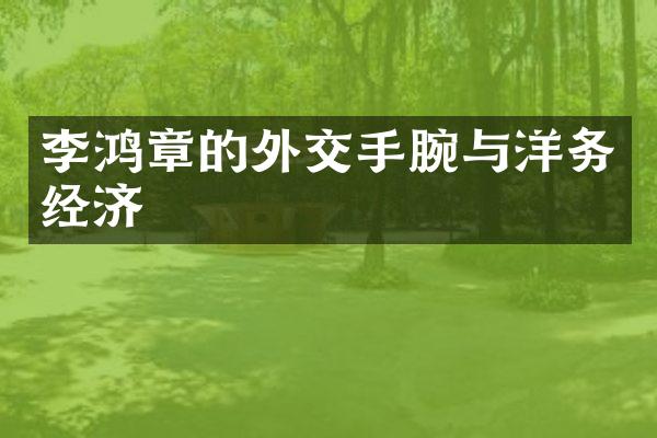 李鸿章的外交手腕与洋务经济