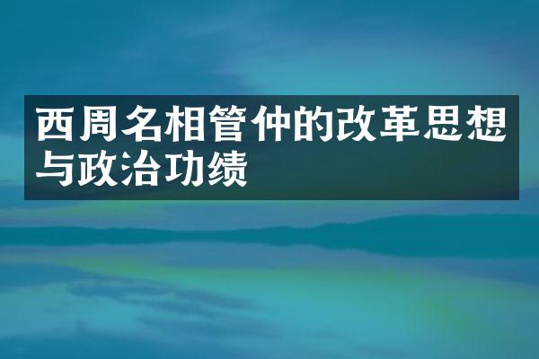 西周名相管仲的改革思想与政治功绩