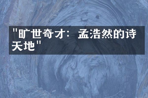"旷世奇才：孟浩然的诗意天地"