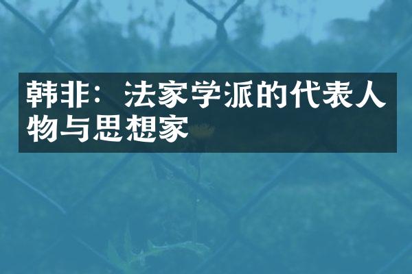韩非：法家学派的代表人物与思想家