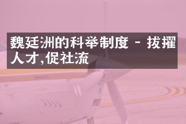 魏廷洲的科举制度 - 拔擢人才,促進社會流動