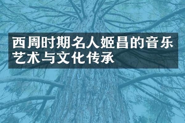 西周时期名人姬昌的音乐艺术与文化传承