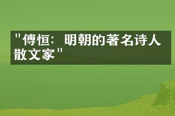 "傅恒：明朝的著名诗人和散文家"