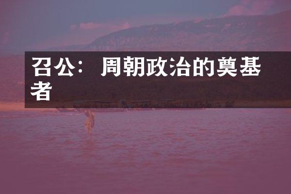召公奭：周朝政治的奠基者