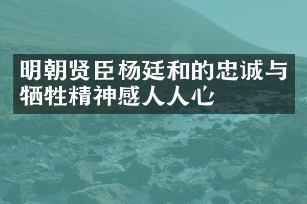 明朝贤臣杨廷和的忠诚与牺牲精神感人人心