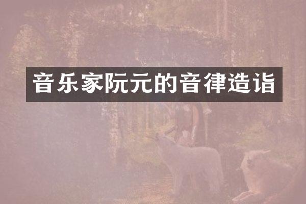 音乐家阮元的音律造诣