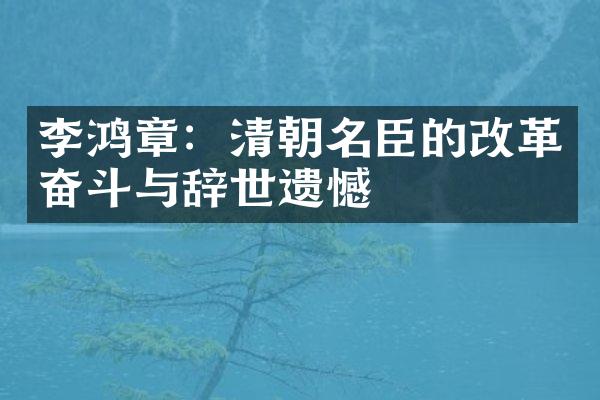 李鸿章：清朝名臣的改革奋斗与辞世遗憾