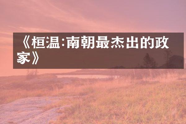 《桓温:南朝最杰出的政治家》