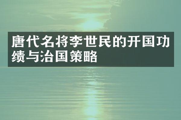 唐代名将李世民的开国功绩与治国策略