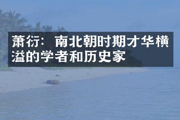 萧衍：南北朝时期才华横溢的学者和历史家