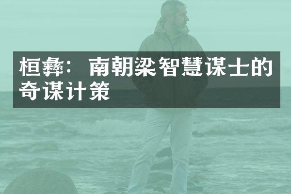 桓彝：南朝梁智慧谋士的奇谋计策