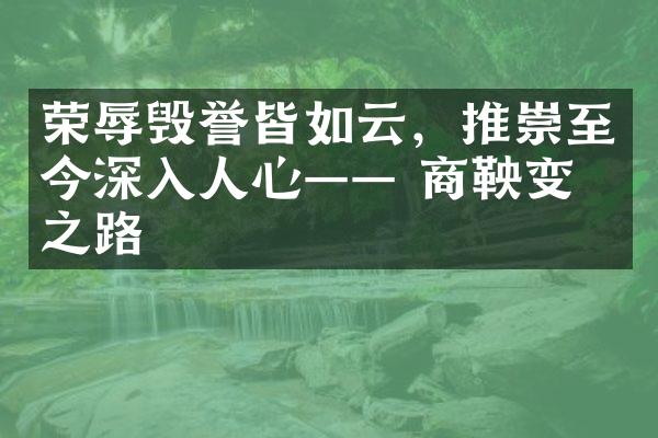 荣辱毁誉皆如云，推崇至今深入人心&mdash;&mdash; 商鞅变法之路