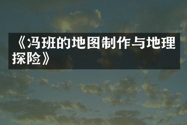 《冯班的地图制作与地理探险》