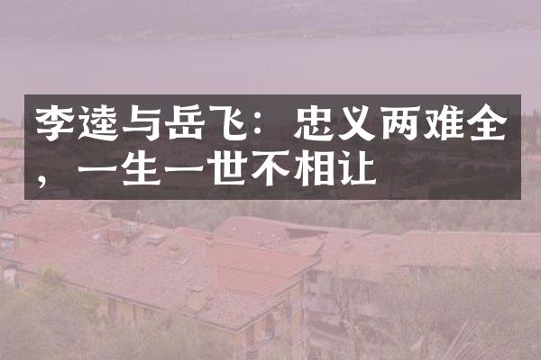 李逵与岳飞：忠义两难全，一生一世不相让